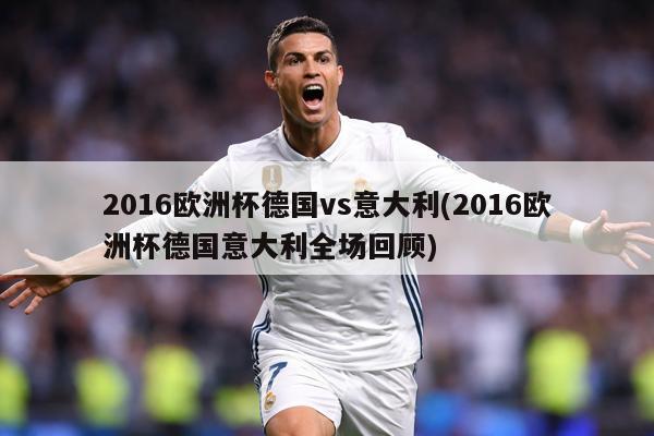 2016欧洲杯德国vs意大利(2016欧洲杯德国意大利全场回顾)