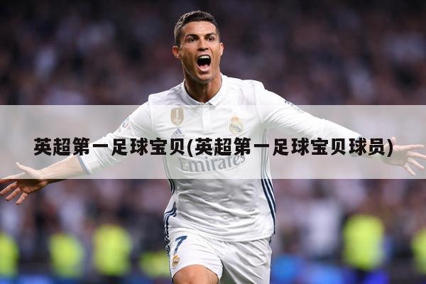详细阅读:英超第一足球宝贝(英超第一足球宝贝球员) 英超第一足球宝贝(英超第一足球宝贝球员)
