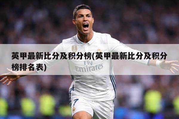 英甲最新比分及积分榜(英甲最新比分及积分榜排名表)