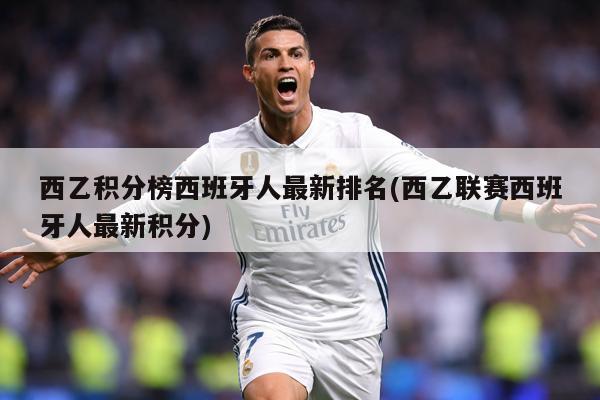 西乙积分榜西班牙人最新排名(西乙联赛西班牙人最新积分)